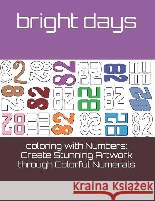 coloring with Numbers: Create Stunning Artwork through Colorful Numerals Bright Days   9798396098848 Independently Published - książka