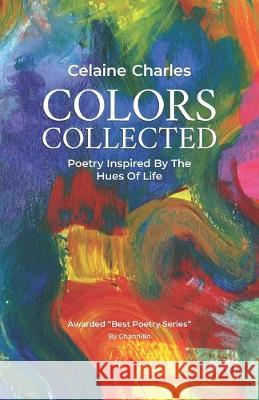 Colors Collected: Poetry Inspired By The Hues Of Life Celaine Charles 9781641114462 Palmetto Publishing Group - książka