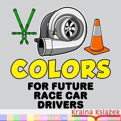 Colors For Future Race Car Drivers Fast Kids Club 9781733238830 Eat Sleep Race - książka