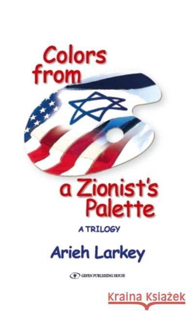 Colors from a Zionist's Palette: A Trilogy Larkey, Arieh 9789652296054 Gefen Books - książka