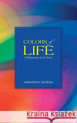 Colors of Life: A Passionate Love Story Saxena, Himanshu 9781482814460 Partridge Publishing - książka