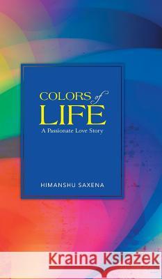 Colors of Life: A Passionate Love Story Saxena, Himanshu 9781482814477 Partridge Publishing - książka