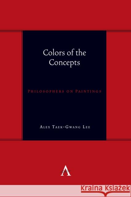 Colors of the Concepts: Philosophers on Paintings Alex Taek-Gwang Lee 9781839994227 Anthem Press - książka