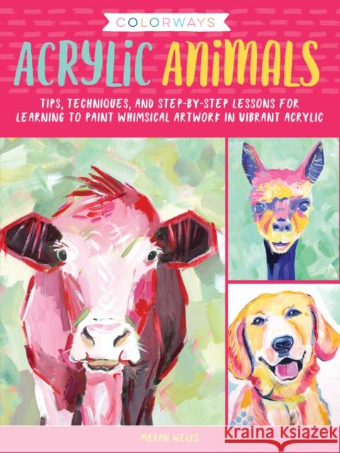 Colorways: Acrylic Animals: Tips, techniques, and step-by-step lessons for learning to paint whimsical artwork in vibrant acrylic Megan Wells 9781633226142 Walter Foster Publishing - książka