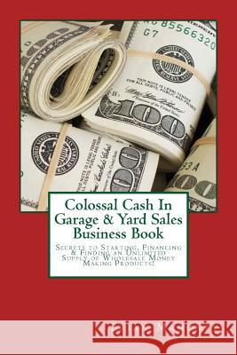 Colossal Cash in Garage & Yard Sales Business Book: Secrets to Starting, Financing & Finding an Unlimited Supply of Wholesale Money Making Products! Brian Mahoney 9781539185383 Createspace Independent Publishing Platform - książka