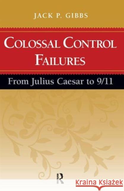 Colossal Control Failures: From Julius Caesar to 9/11 Jack P. Gibbs 9781594515262 Paradigm Publishers - książka