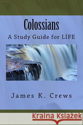 Colossians: A Study Guide for LIFE Crews, James K. 9781536916829 Createspace Independent Publishing Platform - książka