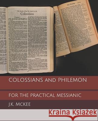Colossians and Philemon for the Practical Messianic J. K. McKee 9781469957500 Createspace - książka