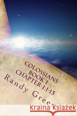 Colossians Book I: Chapter 1:1-15: Volume 17 of Heavenly Citizens in Earthly Shoes, An Exposition of the Scriptures for Disciples and Young Christians Randy Green 9781727636338 Createspace Independent Publishing Platform - książka