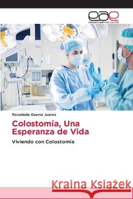 Colostomía, Una Esperanza de Vida Guerra Juarez, Rosalinda 9786202245548 Editorial Academica Espanola - książka