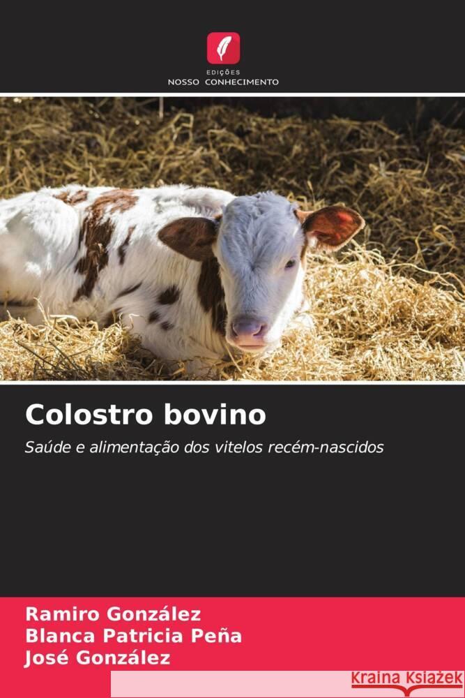 Colostro bovino González, Ramiro, Peña, Blanca Patricia, Gonzalez, Jose 9786207102655 Edições Nosso Conhecimento - książka