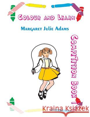 Colour and Learn: Colouring Competition Book 1 Mrs Margaret Julie Adams Mrs Margaret Julie Adams 9781537565767 Createspace Independent Publishing Platform - książka