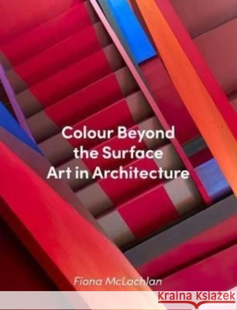 Colour Beyond the Surface: Art in Architecture Fiona McLachlan 9781848225701 Lund Humphries Publishers Ltd - książka