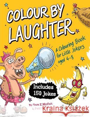 Colour by Laughter: A Colouring Book for Little Jokers aged 4-8 Tom E Moffatt, Paul Beavis 9781991161758 Write Laugh - książka