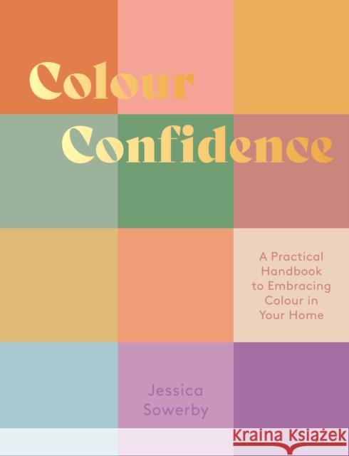 Colour Confidence: A Practical Handbook to Embracing Colour in Your Home Jessica Sowerby 9781837830282 Quadrille Publishing Ltd - książka