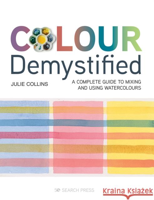 Colour Demystified: A Complete Guide to Mixing and Using Watercolours Julie Collins 9781782217978 Search Press Ltd - książka