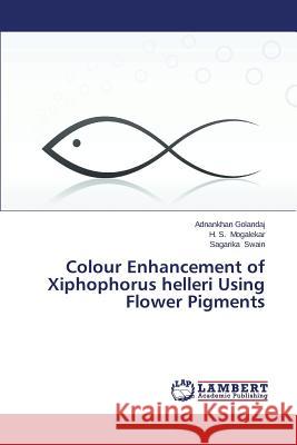 Colour Enhancement of Xiphophorus helleri Using Flower Pigments Golandaj Adnankhan                       Mogalekar H. S.                          Swain Sagarika 9783659671159 LAP Lambert Academic Publishing - książka