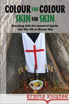 Colour for Colour Skin for Skin: Marching with the Ancestral Spirits Into War Oh at Morant Bay Clinton a. Hutton 9789766379063 Ian Randle Publishers - książka