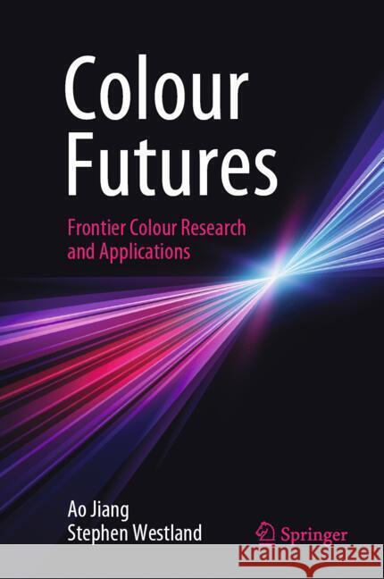 Colour Futures: Frontier Colour Research and Applications Ao Jiang Stephen Westland 9783031709197 Springer - książka