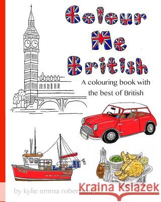 Colour Me British: A colouring book with the best of British Robertson, Kylie Emma 9781532968181 Createspace Independent Publishing Platform - książka