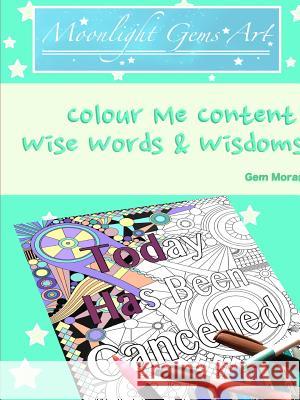 Colour Me Content: Wise Words & Wisdoms Gem Moran 9781326821388 Lulu.com - książka