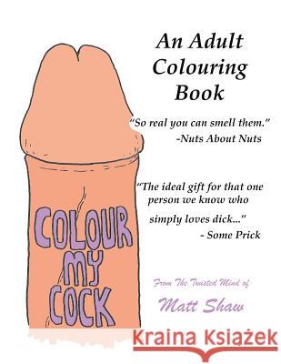 Colour My Cock: An Adult Colouring Book Matt Shaw 9781722160517 Createspace Independent Publishing Platform - książka