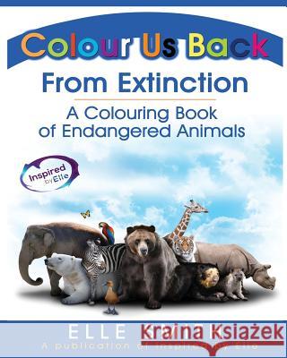 Colour Us Back From Extinction: A Colouring Book of Endangered Animals Smith, Elle 9781999902308 Inspired By Elle - książka