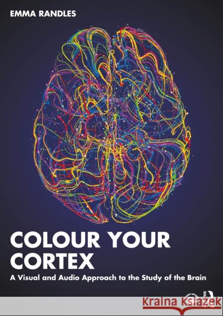Colour Your Cortex: A Visual and Audio Approach to the Study of the Brain Emma Randles 9781032643168 Taylor & Francis Ltd - książka