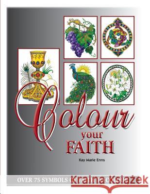 Colour Your Faith: An Adult Colouring Book MR George Wolfe Friesen MS Kay Marie Enns 9781523715770 Createspace Independent Publishing Platform - książka