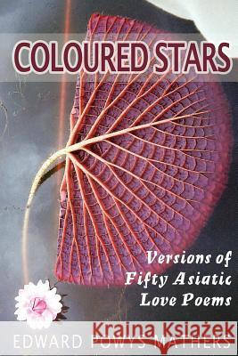 Coloured Stars: Versions of Fifty Asiatic Love Poems Edward Powys Mathers 9781475110449 Createspace - książka