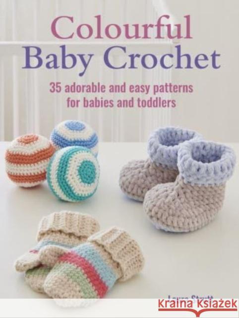 Colourful Baby Crochet: 35 Adorable and Easy Patterns for Babies and Toddlers Laura Strutt 9781800652552 Ryland, Peters & Small Ltd - książka