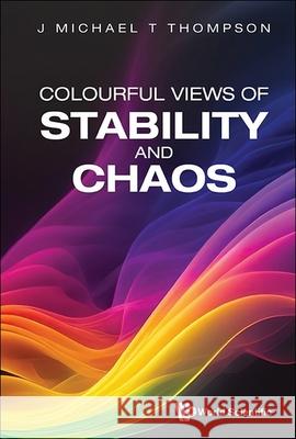 Colourful Views of Stability and Chaos: A Personal Journey J. Michael T. Thompson 9789819806515 World Scientific Publishing Company - książka
