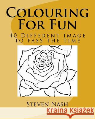 Colouring For Fun: 40 Different Images To Pass The Time Nash, Steven 9781537722368 Createspace Independent Publishing Platform - książka