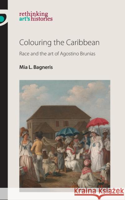 Colouring the Caribbean: Race and the Art of Agostino Brunias Mia L. Bagneris 9781526120458 Manchester University Press - książka