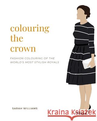 Colouring the Crown: Royal Fashion Colouring Williams, Sarah 9781714661107 Blurb - książka