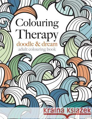 Colouring Therapy: doodle & dream Christina Rose 9781910771150 Bell & MacKenzie Publishing - książka