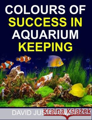 Colours of Success in Aquarium Keeping David Justi 9781539415688 Createspace Independent Publishing Platform - książka