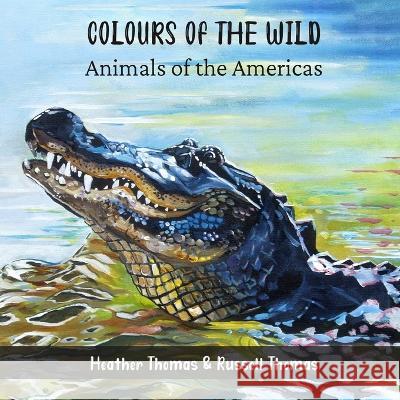 Colours of the Wild: Animals of the Americas Heather Thomas Russell Thomas  9781738667000 Birdsong Connections Inc - książka