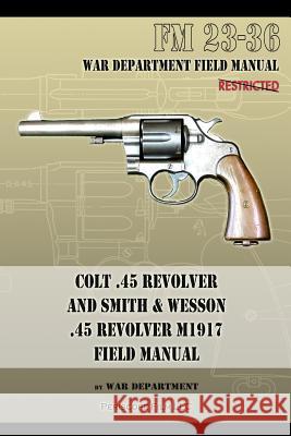 Colt .45 Revolver and Smith & Wesson .45 Revolver M1917 Field Manual: FM 23-36 War Department 9781940453194 Periscope Film LLC - książka