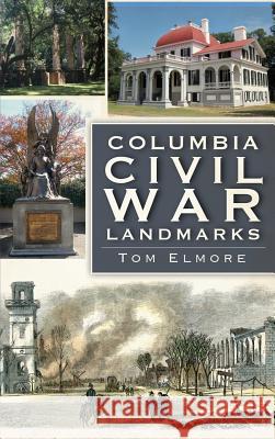 Columbia Civil War Landmarks Tom Elmore 9781540225184 History Press Library Editions - książka