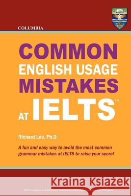 Columbia Common English Usage Mistakes at IELTS Lee Ph. D., Richard 9780988019157 Columbia Press - książka