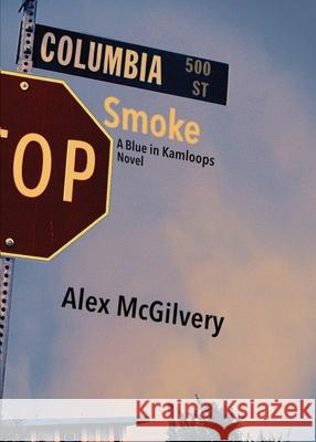 Columbia Smoke: A Blue in Kamloops Novel Alex McGilvery 9781989092538 Celticfrog Publishing - książka