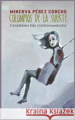 Columpios de la suerte: Cuaderno del confinamiento Minerva Pérez Corcho, Lídice Megla, Eduardo René Casanova Ealo 9798512847602 Independently Published - książka