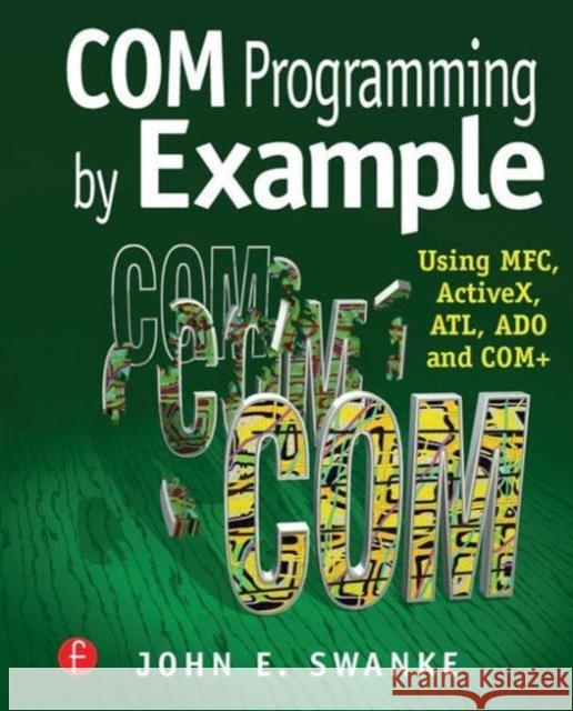 Com Programming by Example: Using Mfc, Activex, Atl, Ado, and COM+ Swanke, John 9781929629039 CMP Books - książka