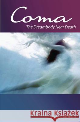 Coma: The Dreambody Near Death Ph. D. Amy Mindell Arnold Mindell 9781887078825 Lao Tse Press - książka