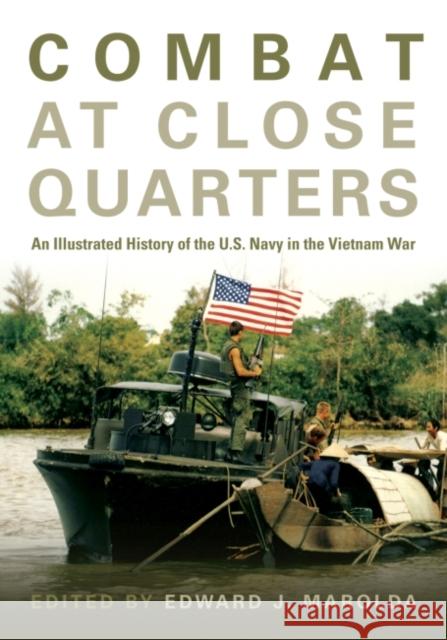 Combat at Close Quarters: An Illustrated History of the U.S. Navy in the Vietnam War Edward J. Marolda 9781682471951 US Naval Institute Press - książka