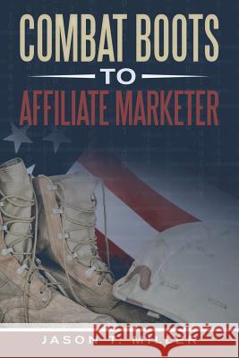 Combat Boots to Affiliate Marketer Jason T. Miller 9781365346347 Lulu.com - książka