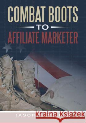 Combat Boots to Affiliate Marketer Jason T. Miller 9781365347016 Lulu.com - książka