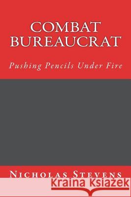 Combat Bureaucrat: Pushing Pencils Under Fire Nicholas Alexander Stevens 9781721851966 Createspace Independent Publishing Platform - książka