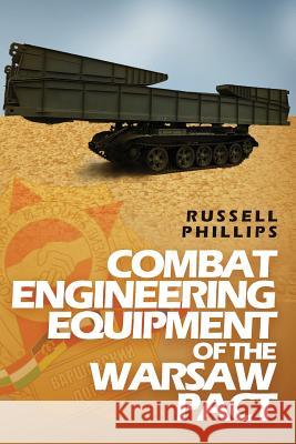 Combat Engineering Equipment of the Warsaw Pact Russell Phillips   9780995513341 Shilka Publishing - książka